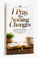 I Pray, But Nothing Changes